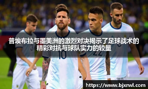 普埃布拉与墨美洲的激烈对决揭示了足球战术的精彩对抗与球队实力的较量