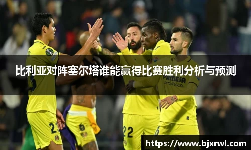 比利亚对阵塞尔塔谁能赢得比赛胜利分析与预测