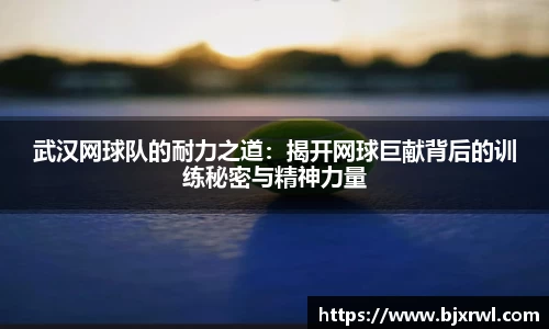 武汉网球队的耐力之道：揭开网球巨献背后的训练秘密与精神力量