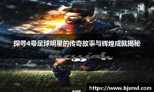 探寻4号足球明星的传奇故事与辉煌成就揭秘
