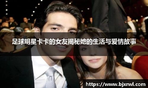 足球明星卡卡的女友揭秘她的生活与爱情故事